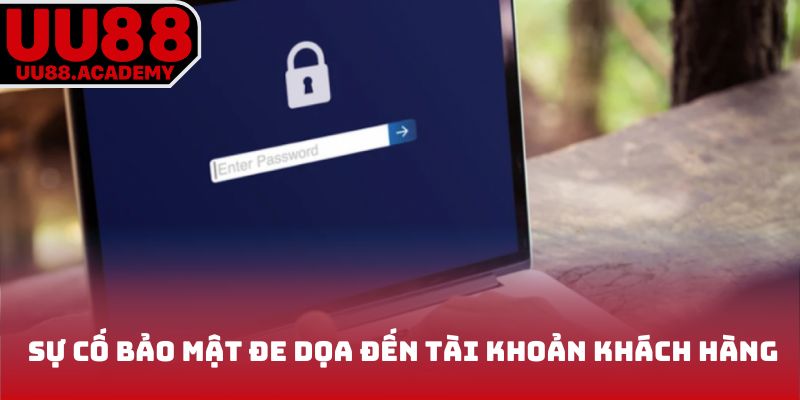 Sự cố bảo mật đe dọa đến tài khoản khách hàng