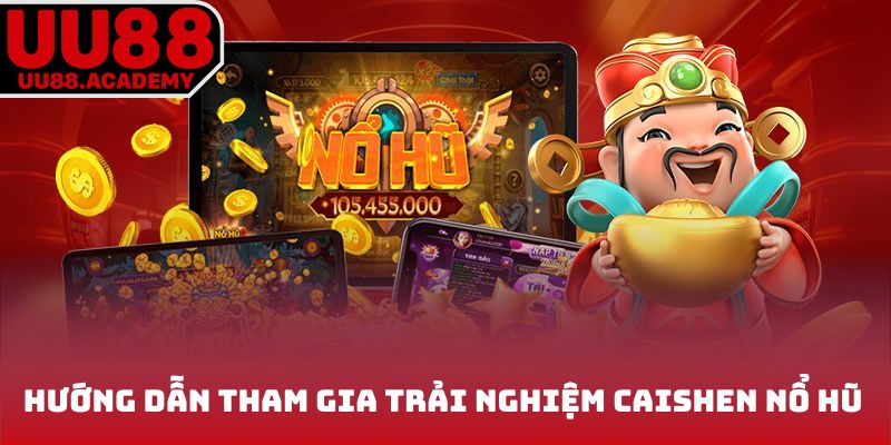Hướng dẫn tham gia trải nghiệm Caishen nổ hũ